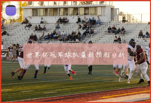 世界杯冠军球队最新预测分析
