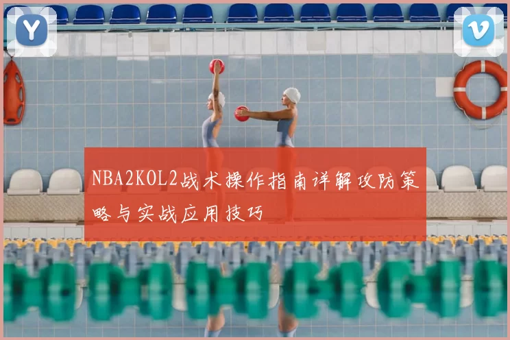 NBA2KOL2战术操作指南详解攻防策略与实战应用技巧
