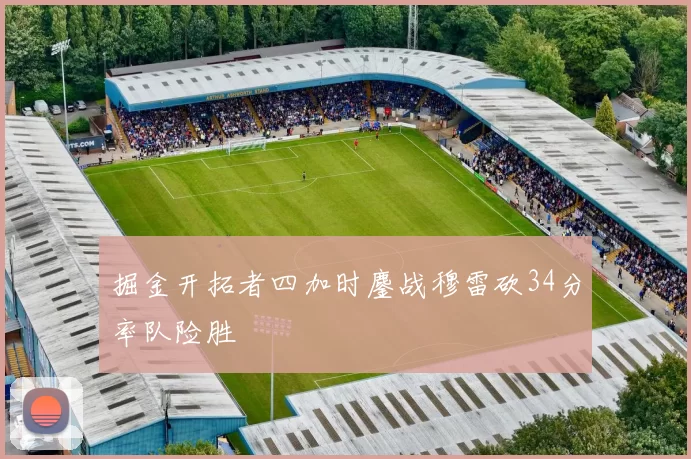 掘金开拓者四加时鏖战穆雷砍34分率队险胜