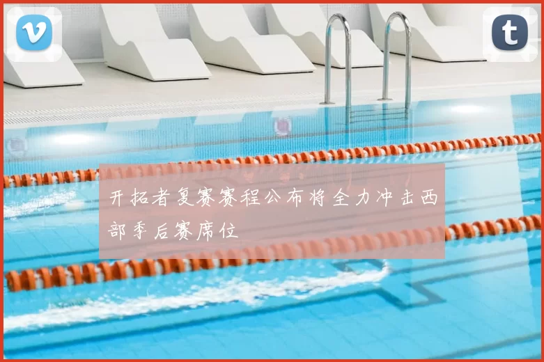 开拓者复赛赛程公布将全力冲击西部季后赛席位