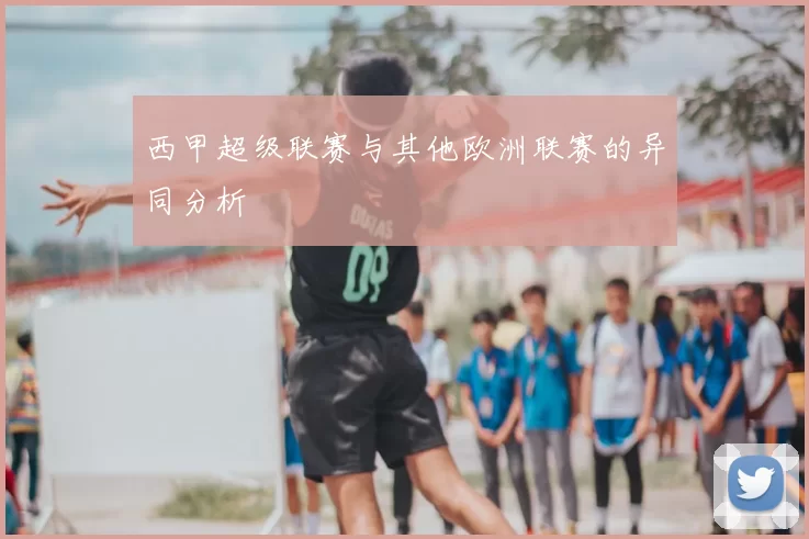 西甲超级联赛与其他欧洲联赛的异同分析
