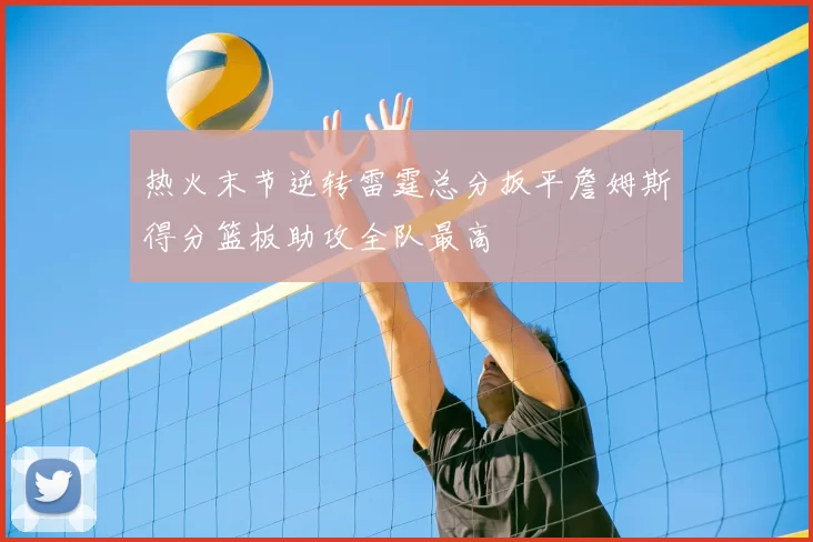 热火末节逆转雷霆总分扳平詹姆斯得分篮板助攻全队最高