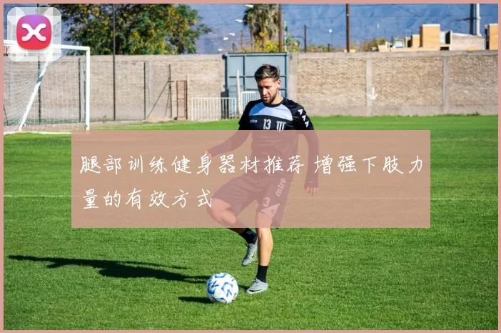 腿部训练健身器材推荐 增强下肢力量的有效方式