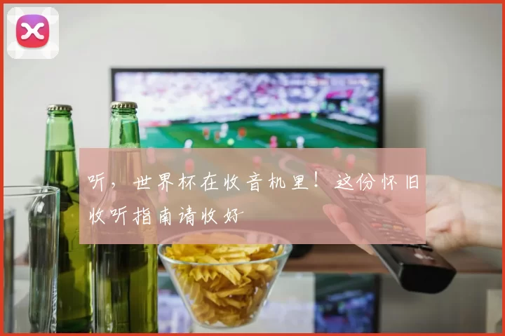 听，世界杯在收音机里！这份怀旧收听指南请收好
