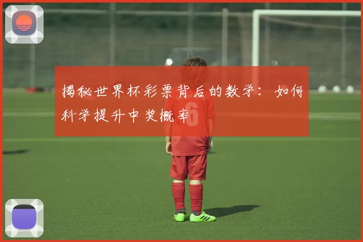 揭秘世界杯彩票背后的数学:如何科学提升中奖概率