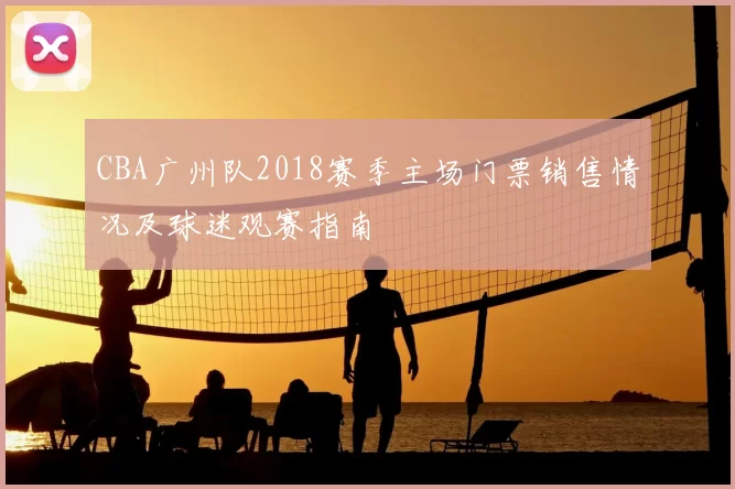 CBA广州队2018赛季主场门票销售情况及球迷观赛指南