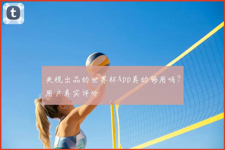 央视出品的世界杯App真的够用吗?用户真实评价