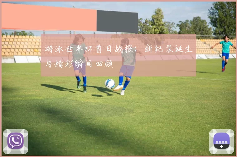 游泳世界杯首日战报:新纪录诞生与精彩瞬间回顾