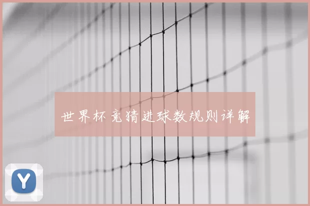 世界杯竞猜进球数规则详解