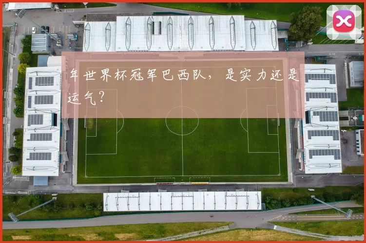 年世界杯冠军巴西队，是实力还是运气？