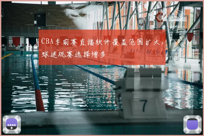 CBA季前赛直播软件覆盖范围扩大，球迷观赛选择增多