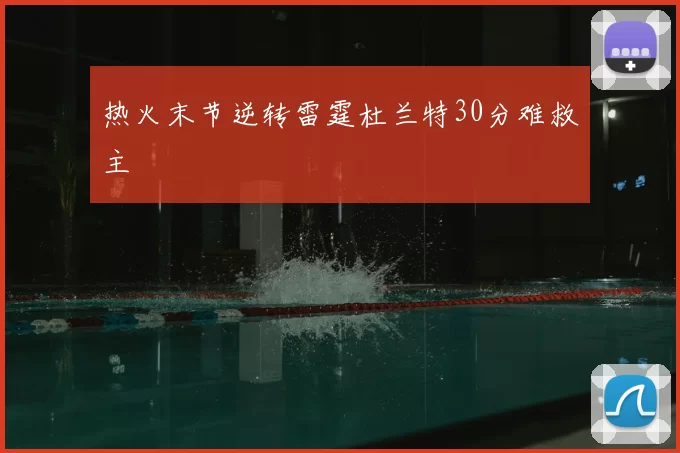 热火末节逆转雷霆杜兰特30分难救主