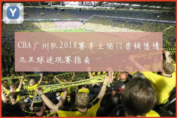 CBA广州队2018赛季主场门票销售情况及球迷观赛指南